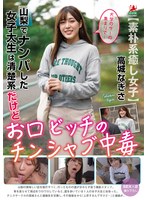 山梨でナンパした女子大生は清楚系だけどお口ビッチのチンシャブ中毒 高城なぎさ 1